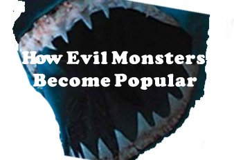How Evil Monsters Become Popular – Magazine Style Essay for English 102